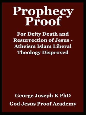 cover image of Prophecy Proof for Deity Death and Resurrection of Jesus--Atheism Islam Liberal theology  Disproved